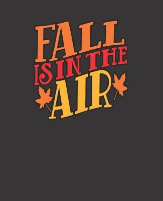Book cover for FALL IS IN THE AIR, BLANK - JOURNAL - NOTEBOOK - COLLEGE RULE LINED - 7.5" X 9.25" -150 pages