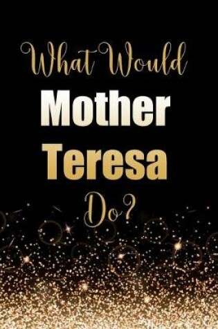 Cover of What Would Mother Teresa Do?