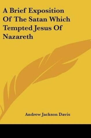 Cover of A Brief Exposition of the Satan Which Tempted Jesus of Nazareth