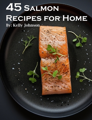 Book cover for 45 Salmon Recipes for Home