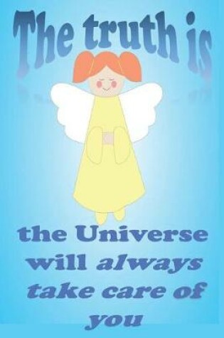 Cover of 'The Truth is.... the Universe will ALWAYS Take Care of YOU'