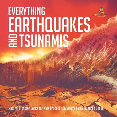 Cover of Everything Earthquakes and Tsunamis Natural Disaster Books for Kids Grade 5 Children's Earth Sciences Books