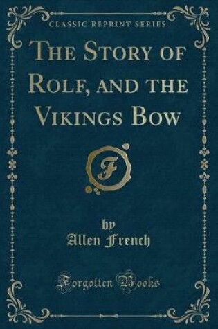 Cover of The Story of Rolf, and the Vikings Bow (Classic Reprint)