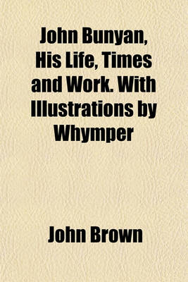 Book cover for John Bunyan, His Life, Times and Work. with Illustrations by Whymper