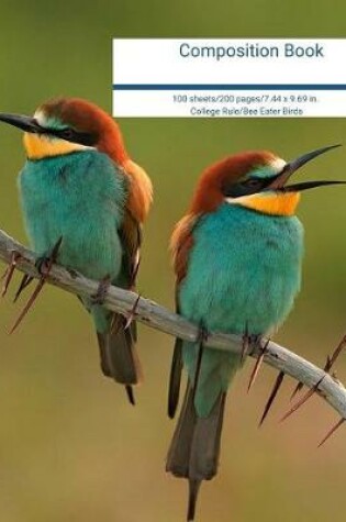 Cover of Composition Book 100 Sheets/200 Pages/7.44 X 9.69 In. College Ruled/ Bee Eater Birds