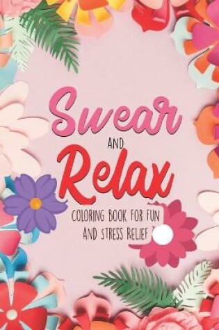 Cover of Swear and Relax - Coloring book For Fun and Stress Relief