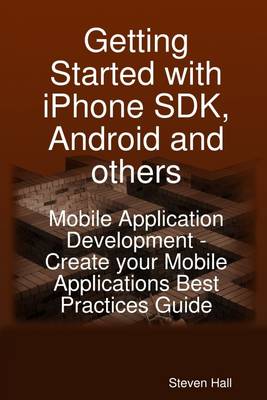 Book cover for Getting Started With Iphone SDK, Android and Others : Mobile Application Development - Create Your Mobile Applications Best Practices Guide