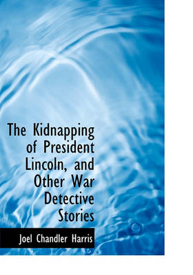 Book cover for The Kidnapping of President Lincoln, and Other War Detective Stories