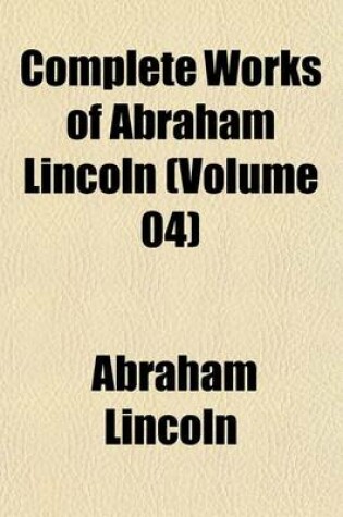 Cover of Complete Works of Abraham Lincoln (Volume 04)