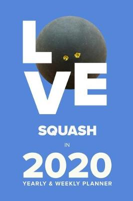 Book cover for Love Squash In 2020 - Yearly And Weekly Planner