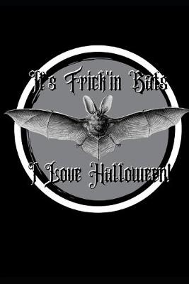 Book cover for It's Frick'in Bats I love Halloween! Journal