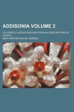 Cover of Addisonia; Colored Illustrations and Popular Descriptions of Plants Volume 2