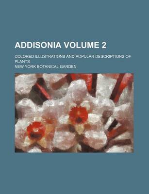 Book cover for Addisonia; Colored Illustrations and Popular Descriptions of Plants Volume 2