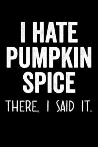 Cover of I Hate Pumpkin Spice There I Said It