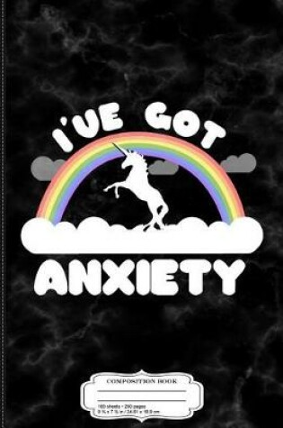 Cover of I've Got Anxiety Composition Notebook