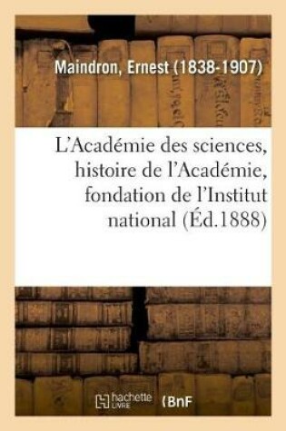 Cover of L'Académie des sciences, histoire de l'Académie, fondation de l'Institut national