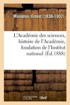 Book cover for L'Acad�mie des sciences, histoire de l'Acad�mie, fondation de l'Institut national