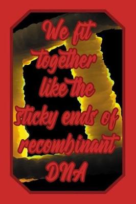 Book cover for We Fit Together Like the Sticky Ends of Recombinant DNA