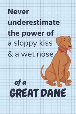 Book cover for Never underestimate the power of a sloppy kiss & a wet nose of a Great Dane
