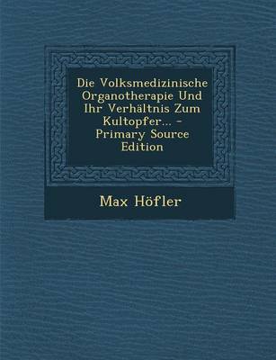 Book cover for Die Volksmedizinische Organotherapie Und Ihr Verhaltnis Zum Kultopfer... - Primary Source Edition