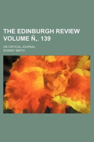 Cover of The Edinburgh Review Volume N . 139; Or Critical Journal