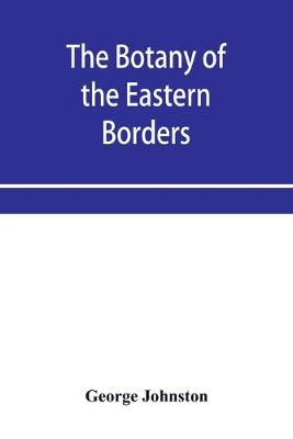 Book cover for The botany of the eastern borders, with the popular names and uses of the plants, and of the customs and beliefs which have been associated with them