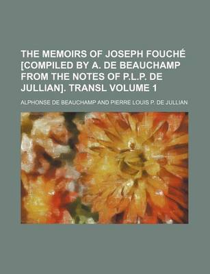 Book cover for The Memoirs of Joseph Fouche [Compiled by A. de Beauchamp from the Notes of P.L.P. de Jullian]. Transl Volume 1