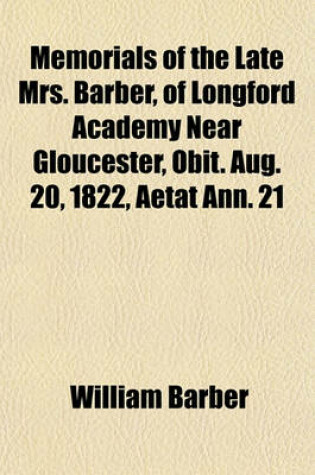 Cover of Memorials of the Late Mrs. Barber, of Longford Academy Near Gloucester, Obit. Aug. 20, 1822, Aetat Ann. 21