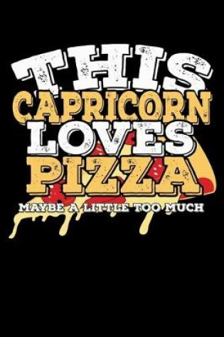 Cover of This Capricorn Loves Pizza Maybe A Little Too Much Notebook