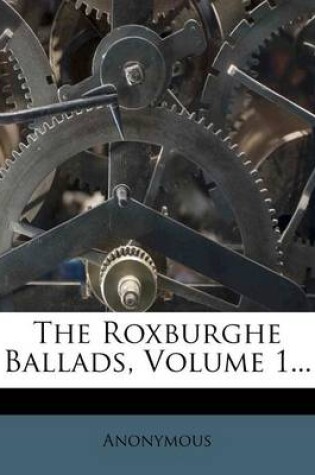 Cover of The Roxburghe Ballads, Volume 1...