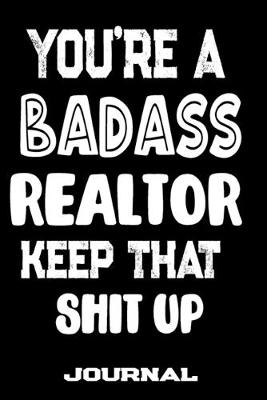 Book cover for You're A Badass Realtor Keep That Shit Up