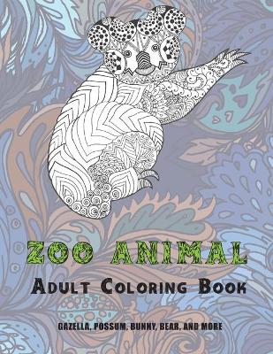 Cover of Zoo Animal - Adult Coloring Book - Gazella, Possum, Bunny, Bear, and more