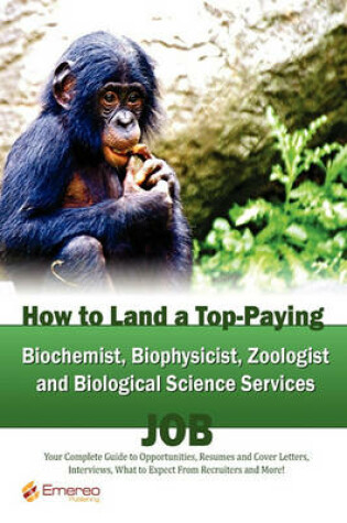 Cover of How to Land a Top-Paying Biochemist Biophysicist Zoologist and Biological Science Services Job