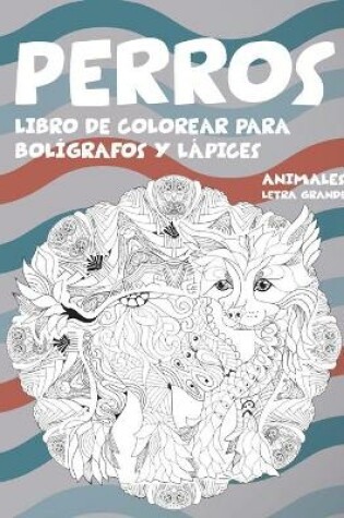 Cover of Libro de colorear para boligrafos y lapices - Letra grande - Animales - Perros