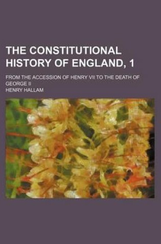 Cover of The Constitutional History of England, 1; From the Accession of Henry VII to the Death of George II