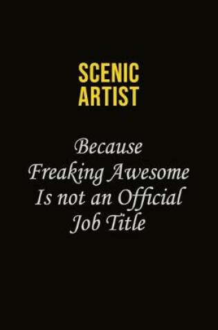 Cover of Scenic Artist Because Freaking Awesome Is Not An Official Job Title