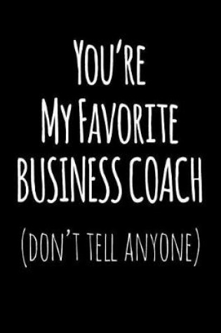 Cover of You're My Favorite Business Coach Don't Tell Anyone