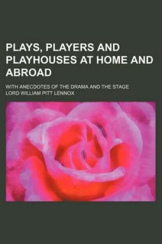 Cover of Plays, Players and Playhouses at Home and Abroad (Volume 2); With Anecdotes of the Drama and the Stage