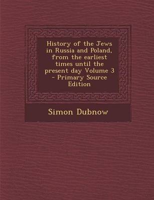 Book cover for History of the Jews in Russia and Poland, from the Earliest Times Until the Present Day Volume 3 - Primary Source Edition