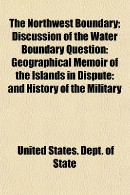 Book cover for The Northwest Boundary; Discussion of the Water Boundary Question Geographical Memoir of the Islands in Dispute and History of the Military Occupation of San Juan Island Accompanied by Map and Cross-Sections of Channels