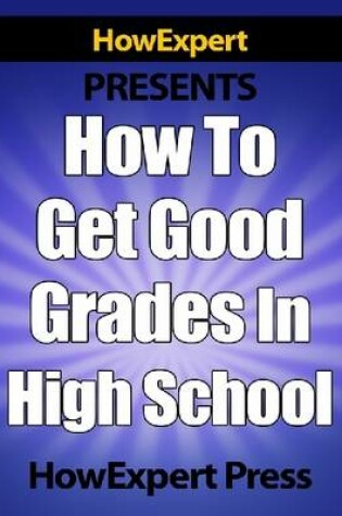 Cover of How to Get Good Grades in High School