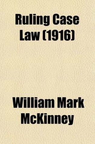 Cover of Ruling Case Law (Volume 11); As Developed and Established by the Decisions and Annotations Contained in Lawyers Reports Annotated, American Decisions, American Reports, American State Reports, American and English Annotated Cases, American Annotated Cases,