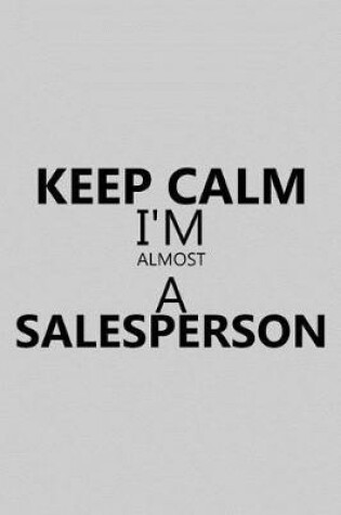 Cover of Keep Calm I'm Almost a Salesperson