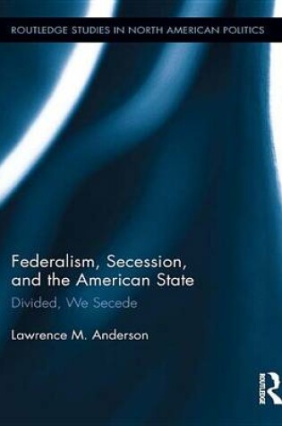 Cover of Federalism, Secessionism, and the American State: Divided, We Secede
