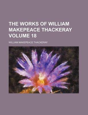 Book cover for The Works of William Makepeace Thackeray Volume 18