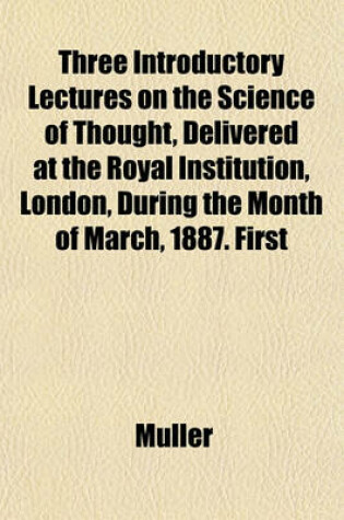 Cover of Three Introductory Lectures on the Science of Thought, Delivered at the Royal Institution, London, During the Month of March, 1887. First