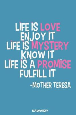 Book cover for Life Is Love Enjoy It Life Is Mystery Know It Life Is a Promise Fulfill It - Mother Teresa
