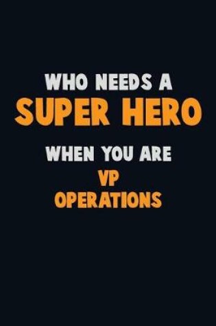 Cover of Who Need A SUPER HERO, When You Are VP Operations