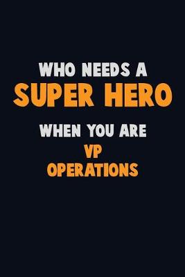 Book cover for Who Need A SUPER HERO, When You Are VP Operations