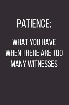 Book cover for Patience What You Have When There Are Too Many Witnesses